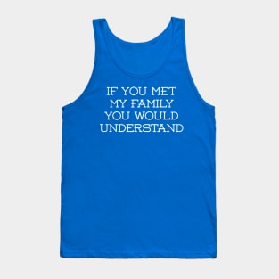 If You met My Family You'd Understand Tank Top